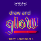 A vibrant purple poster for the Manetti Shrem Museum event titled “draw and glow.” The words “draw and” are in glowing yellow text above the word “glow,” which is written in colorful, neon, gothic-style lettering. Below the word is a bright orange marker. Event details read: “Friday, September 5, 3–4 PM.” The entire image has a glowing, blacklight-inspired aestheti