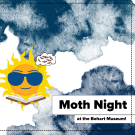 A promotional flyer with a bright sunny character wearing sunglasses on a dark blue and white background. Text reads "Moth Night at the Bohart Musuem"